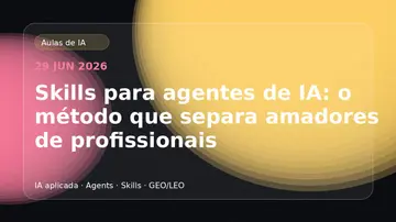 Skills para agentes de IA: o método prático para trabalhar melhor em 2026