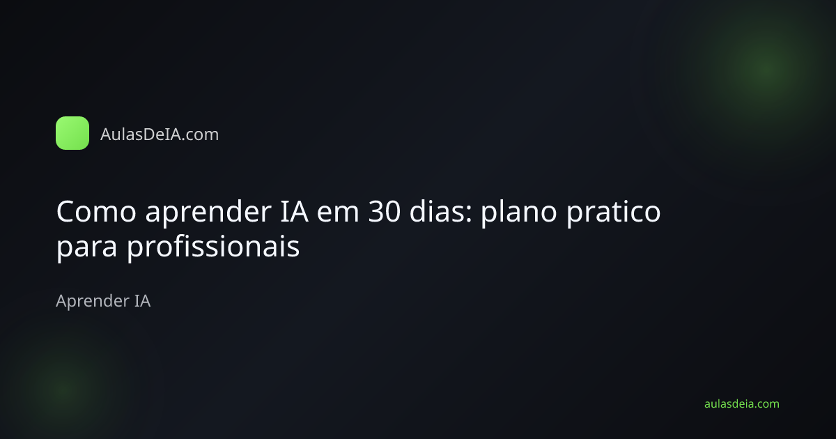 Como aprender IA em 30 dias: plano pratico para profissionais