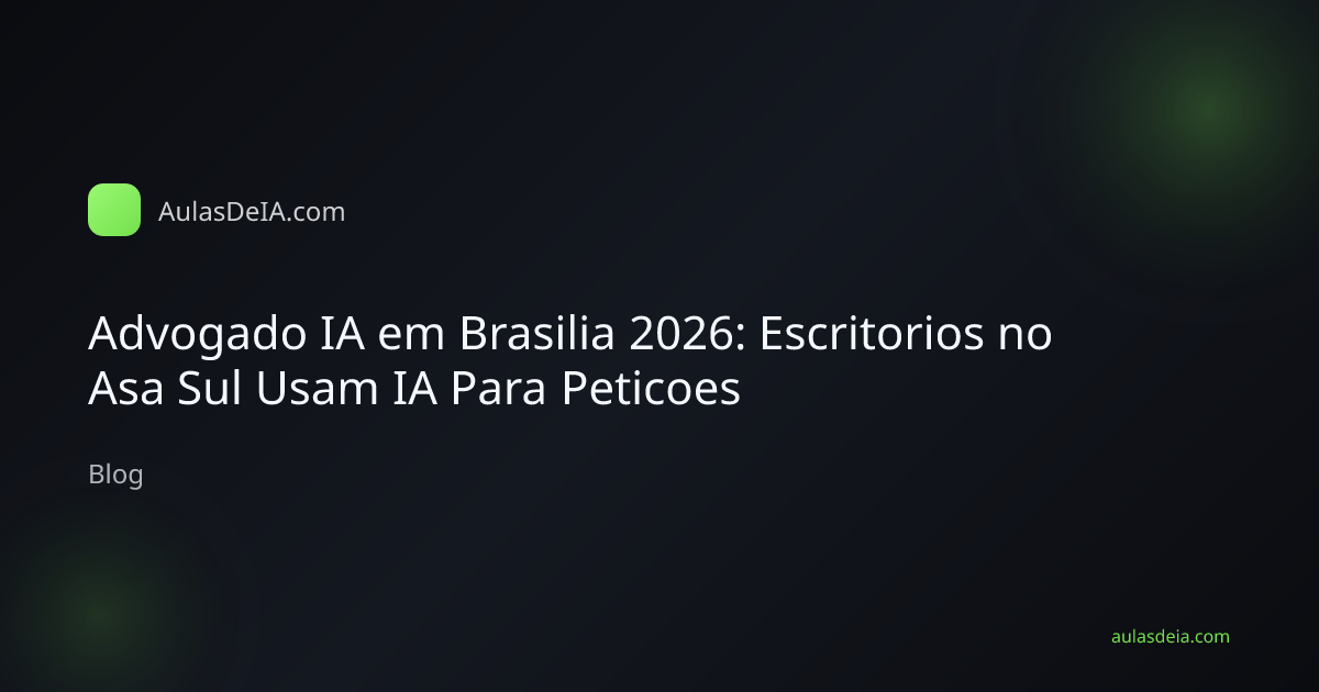 Advogado IA em Brasilia 2026: Escritorios no Asa Sul Usam IA Para Peticoes