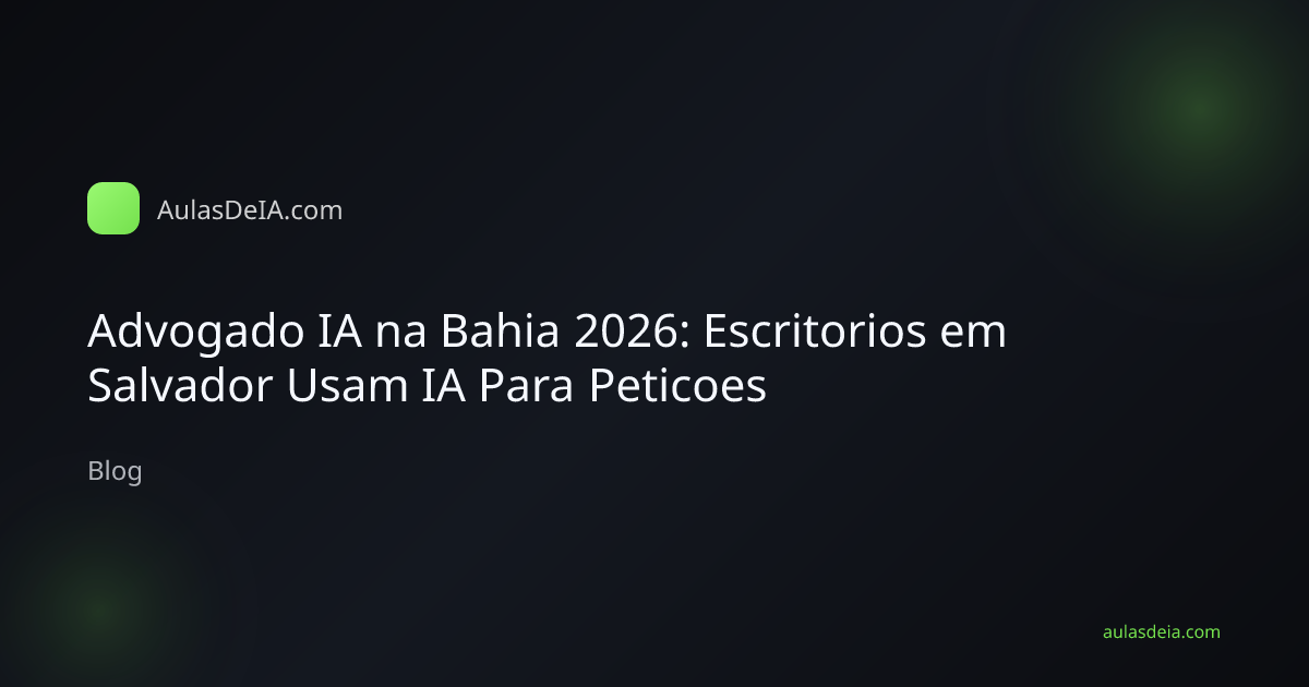 Advogado IA na Bahia 2026: Escritorios em Salvador Usam IA Para Peticoes