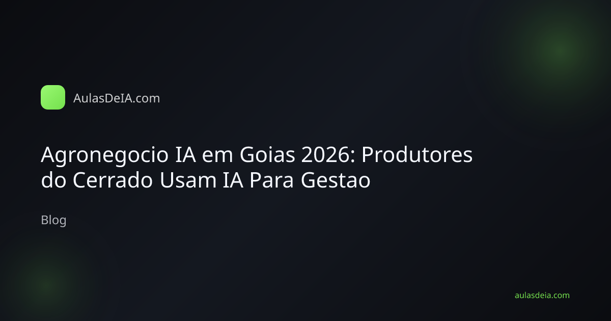 Agronegocio IA em Goias 2026: Produtores do Cerrado Usam IA Para Gestao