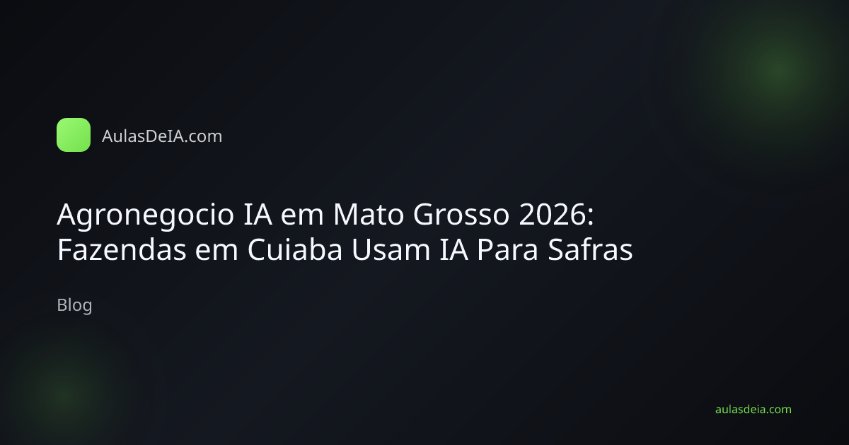 Agronegocio IA em Mato Grosso 2026: Fazendas em Cuiaba Usam IA Para Safras