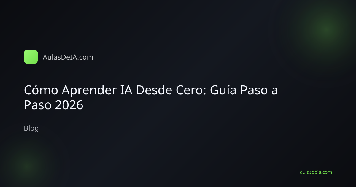 Cómo Aprender IA Desde Cero: Guía Paso a Paso 2026