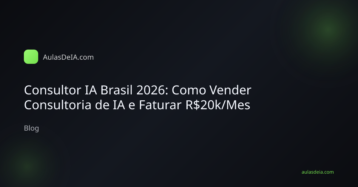 Consultor IA Brasil 2026: Como Vender Consultoria de IA e Faturar R$20k/Mes