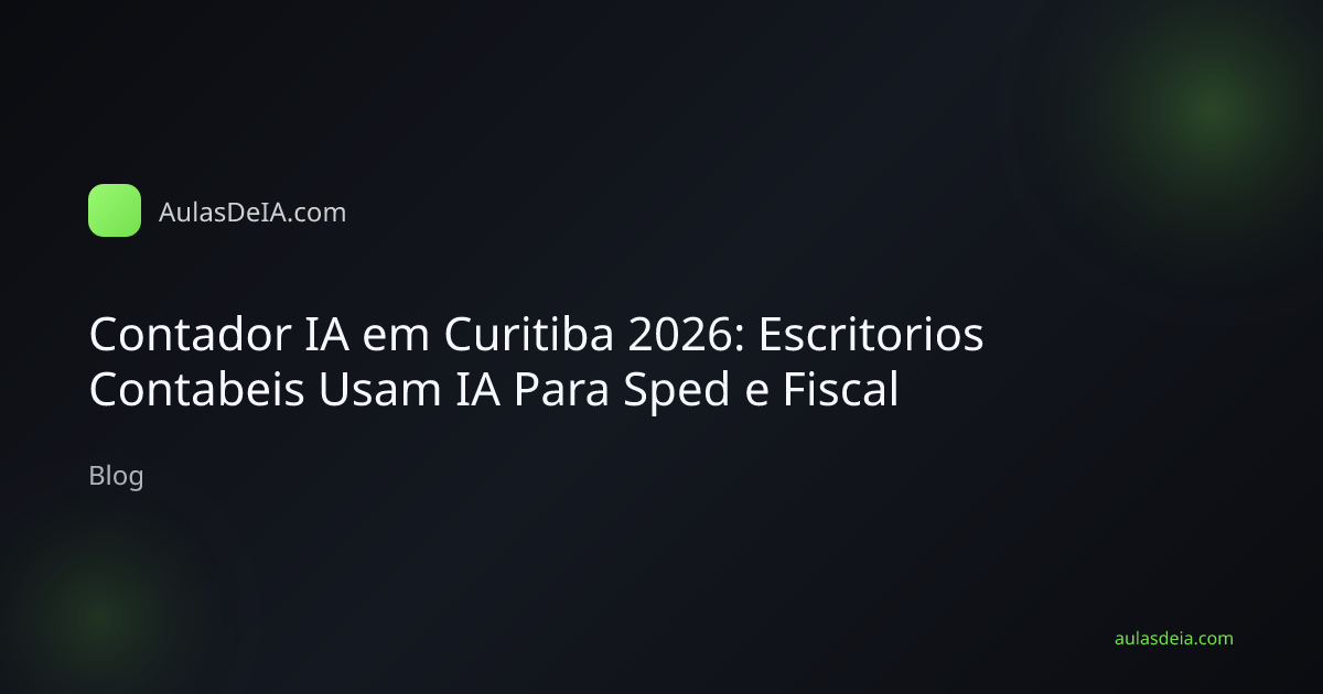 Contador IA em Curitiba 2026: Escritorios Contabeis Usam IA Para Sped e Fiscal