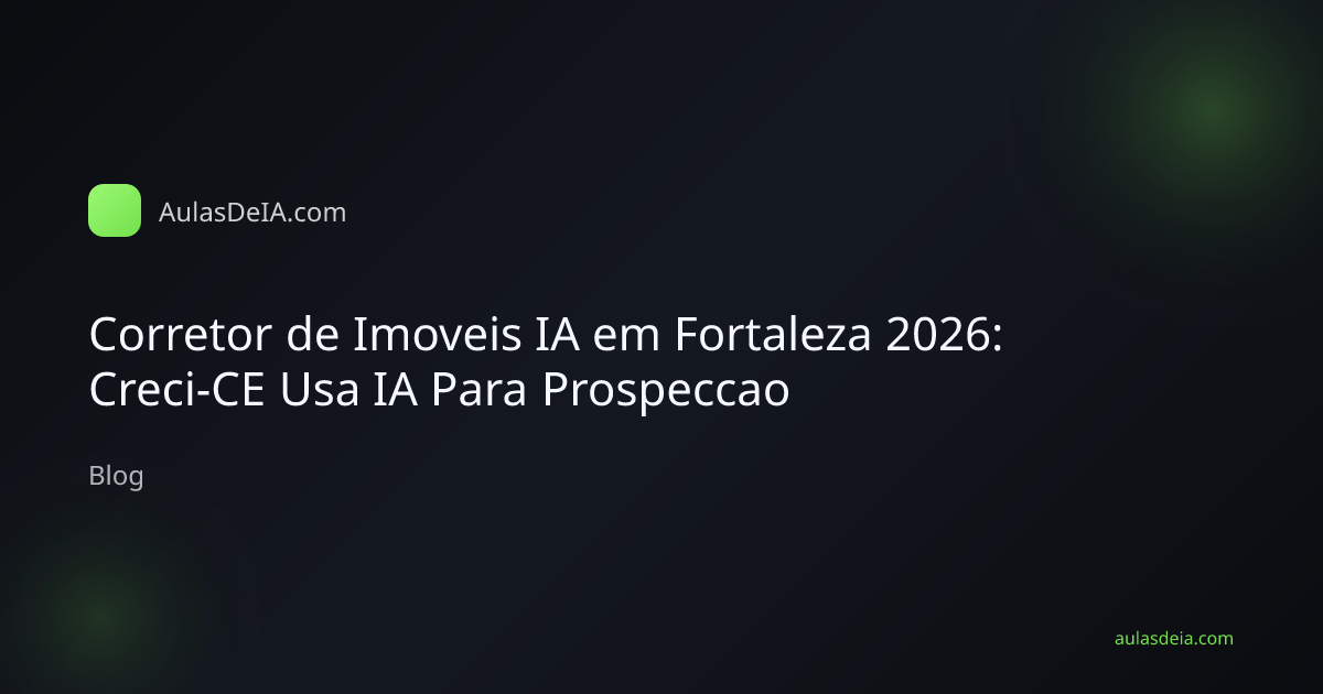 Corretor de Imoveis IA em Fortaleza 2026: Creci-CE Usa IA Para Prospeccao