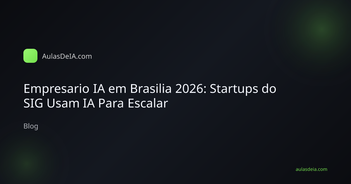Empresario IA em Brasilia 2026: Startups do SIG Usam IA Para Escalar
