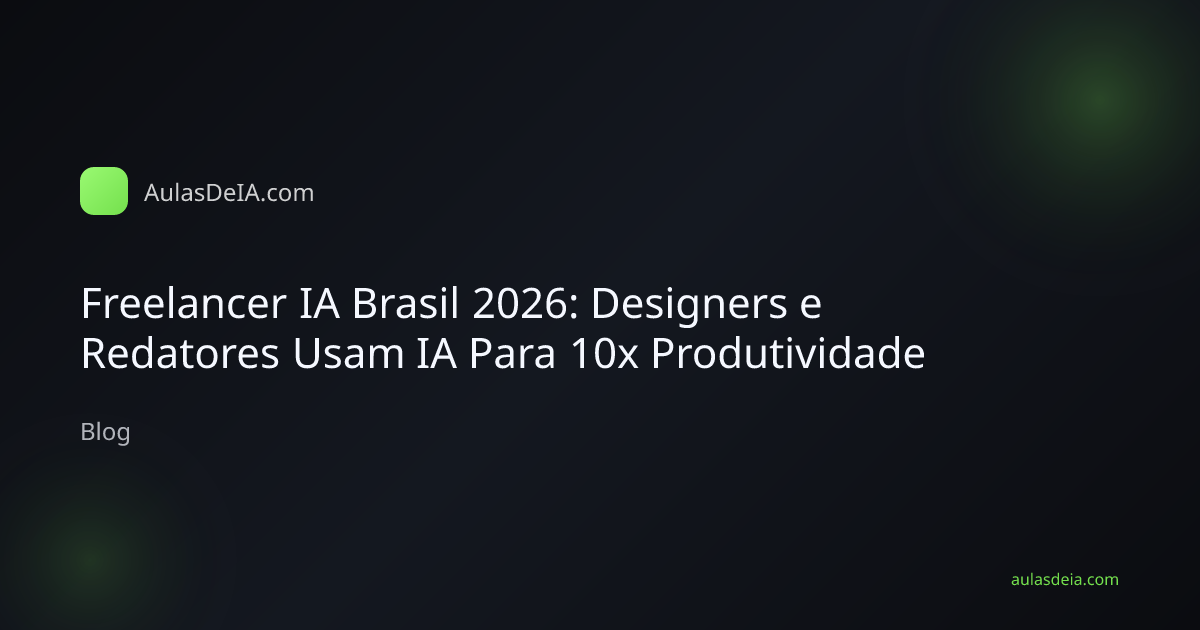 Freelancer IA Brasil 2026: Designers e Redatores Usam IA Para 10x Produtividade
