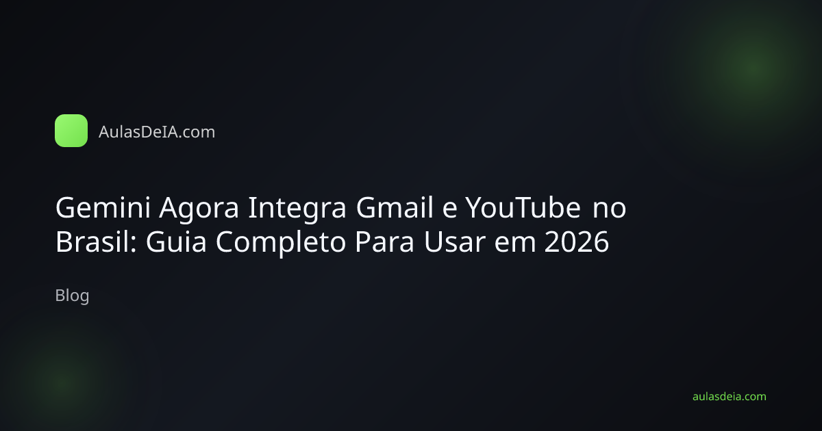 Gemini Agora Integra Gmail e YouTube no Brasil: Guia Completo Para Usar em 2026