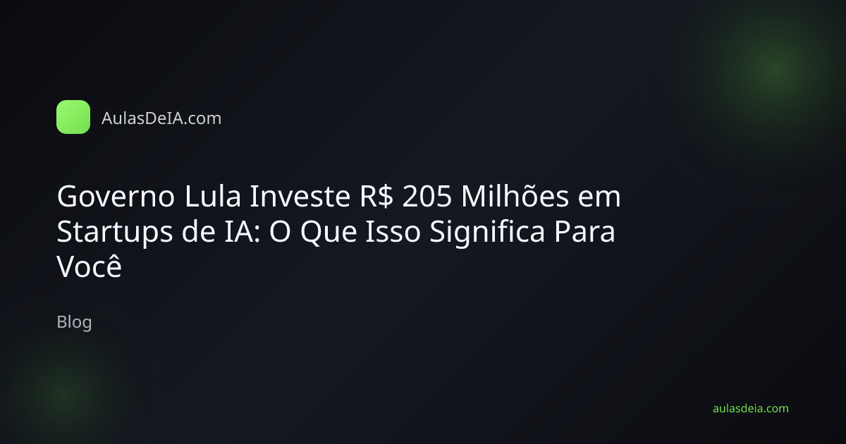 Governo Lula Investe R$ 205 Milhões em Startups de IA: O Que Isso Significa Para Você
