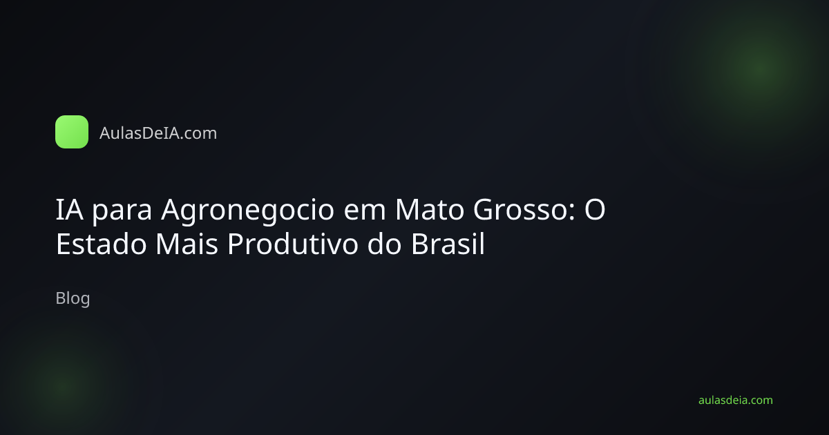 IA para Agronegocio em Mato Grosso: O Estado Mais Produtivo do Brasil