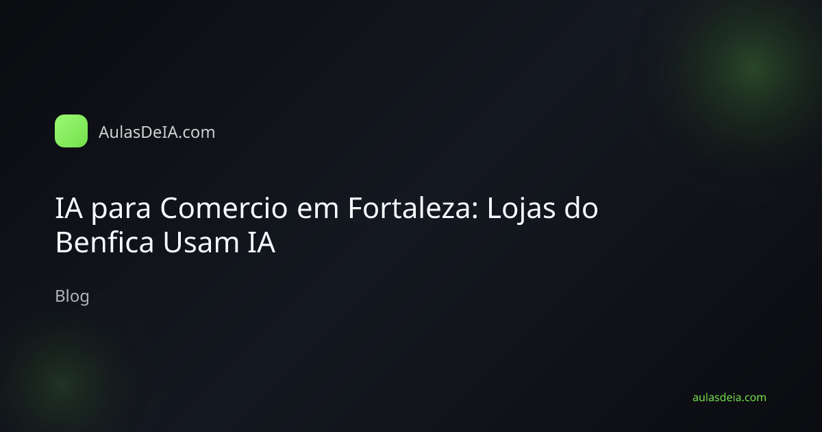 IA para Comercio em Fortaleza: Lojas do Benfica Usam IA