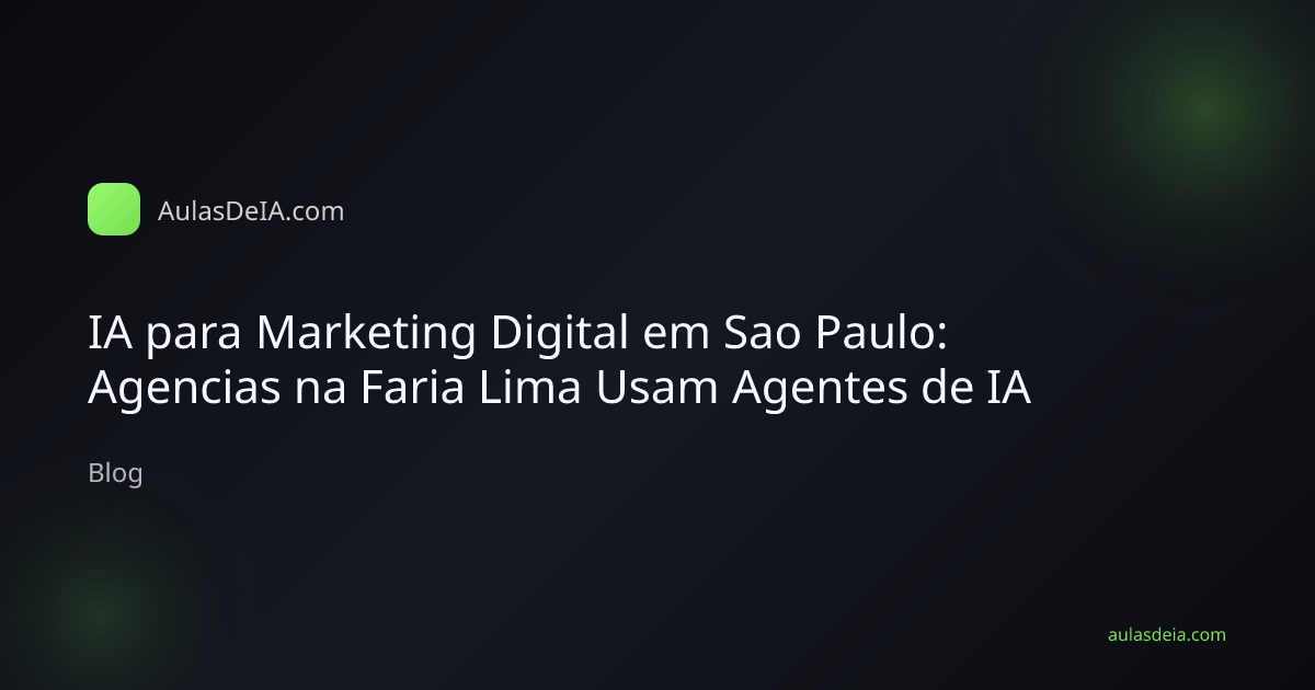 IA para Marketing Digital em Sao Paulo: Agencias na Faria Lima Usam Agentes de IA