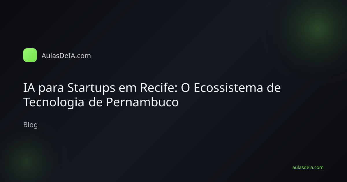 IA para Startups em Recife: O Ecossistema de Tecnologia de Pernambuco