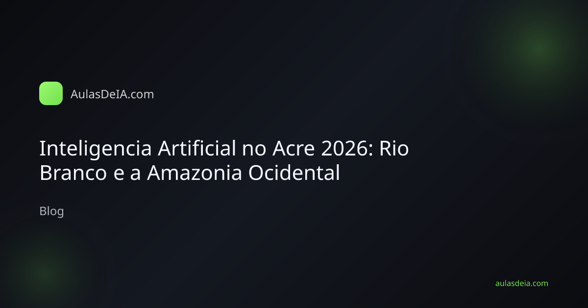 Inteligencia Artificial no Acre 2026: Rio Branco e a Amazonia Ocidental