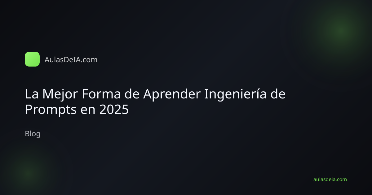 La Mejor Forma de Aprender Ingeniería de Prompts en 2025