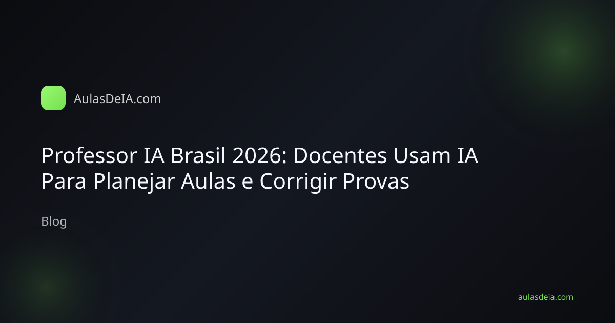 Professor IA Brasil 2026: Docentes Usam IA Para Planejar Aulas e Corrigir Provas