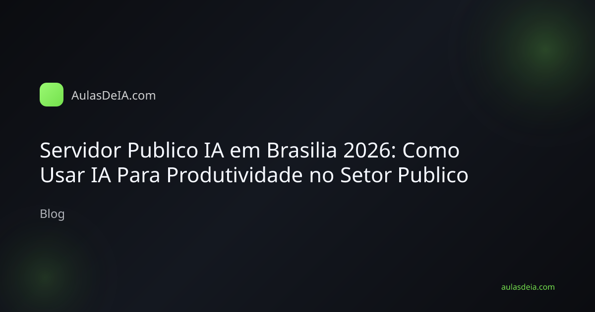 Servidor Publico IA em Brasilia 2026: Como Usar IA Para Produtividade no Setor Publico
