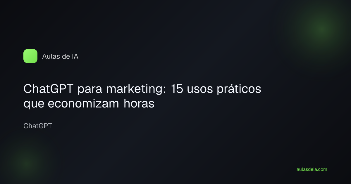 ChatGPT para marketing: 15 usos práticos que economizam horas