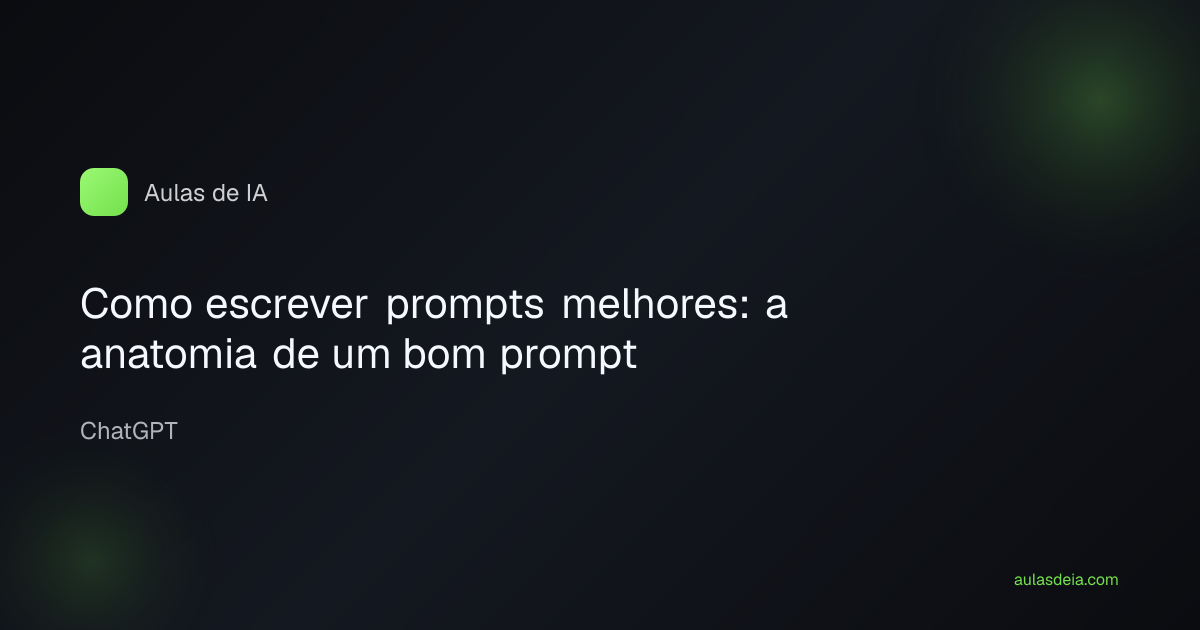 Como escrever prompts melhores: a anatomia de um bom prompt