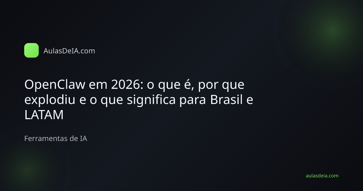 Capa editorial do artigo OpenClaw em 2026: o que é, por que explodiu e o que significa para Brasil e LATAM na categoria Ferramentas de IA do AulasDeIA.com