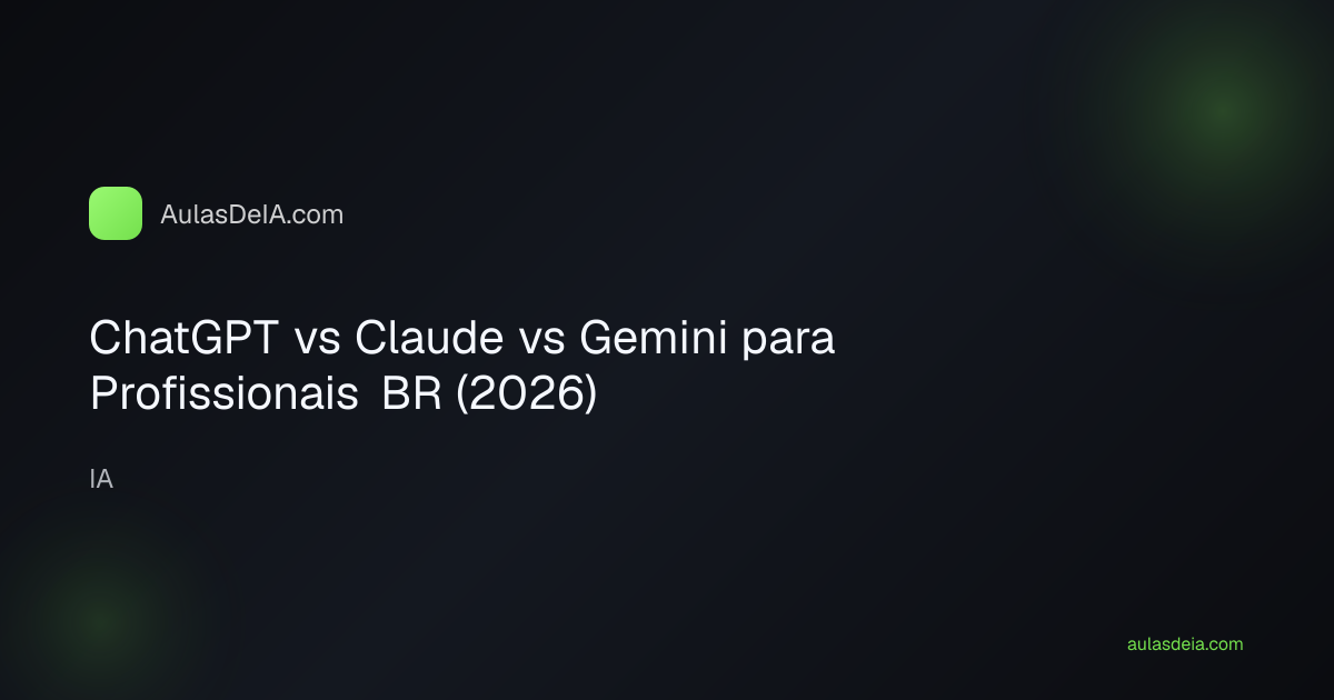 ChatGPT vs Claude vs Gemini para Profissionais BR (2026)