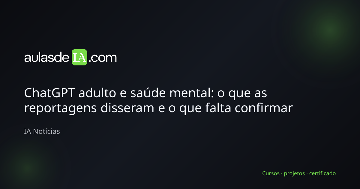 ChatGPT adulto e saúde mental: o que as reportagens disseram e o que falta confirmar — quadro editorial de fontes e limites