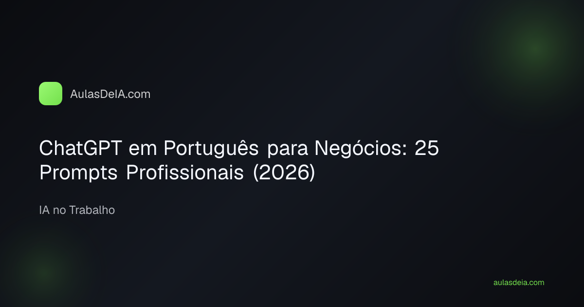 ChatGPT em Português para Negócios: 25 Prompts Profissionais (2026)