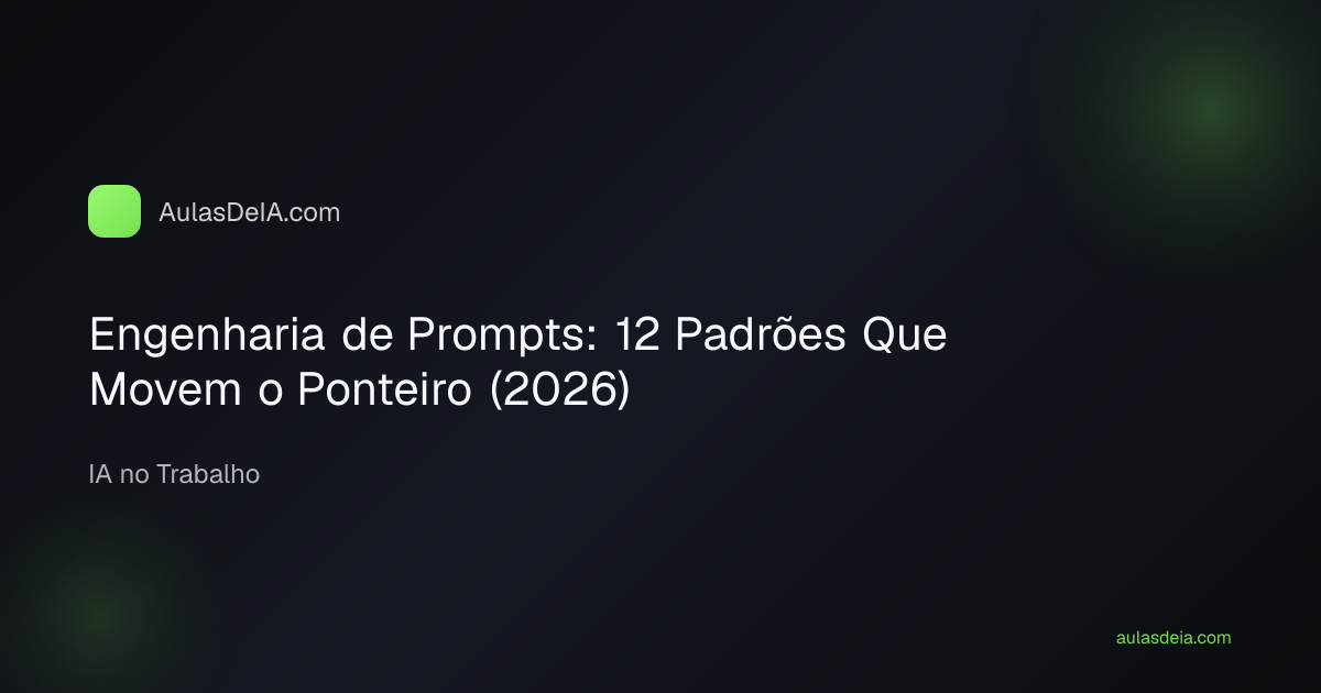 Engenharia de Prompts: 12 Padrões Que Movem o Ponteiro (2026)