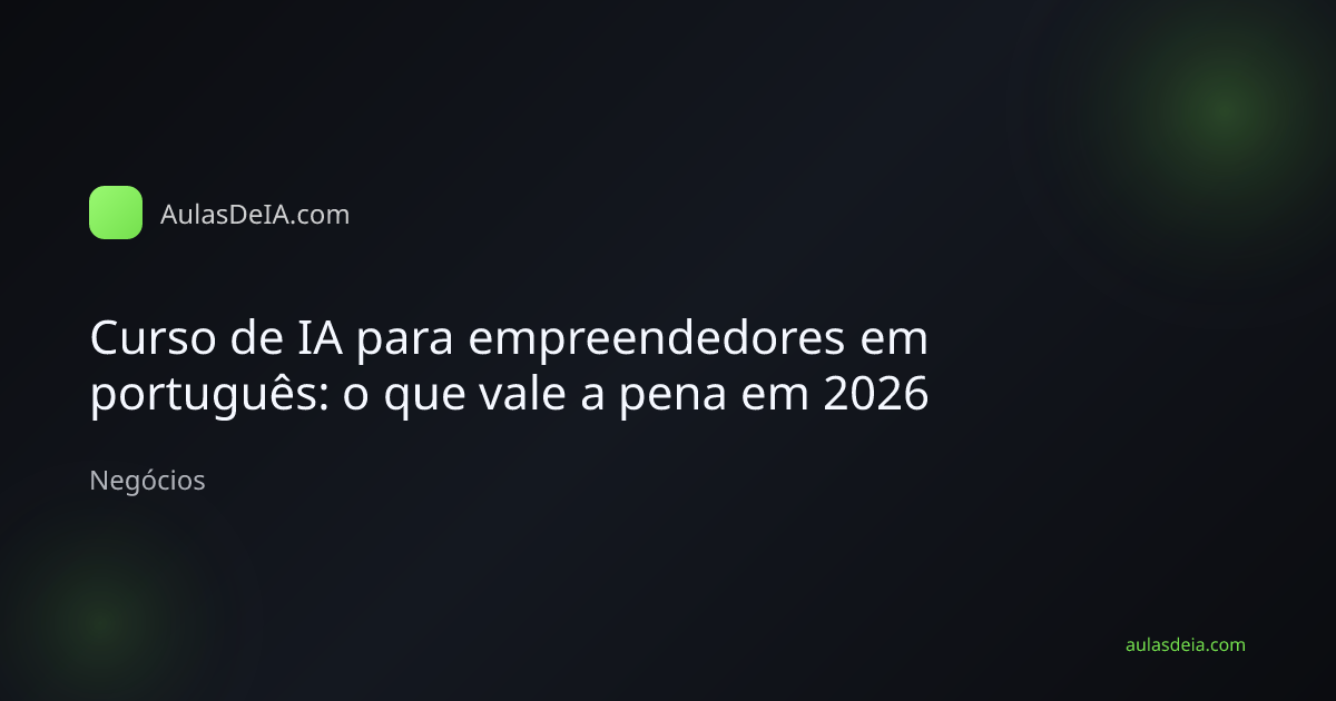 Capa editorial do artigo Curso de IA para empreendedores em português: o que vale a pena em 2026 na categoria Negócios do AulasDeIA.com