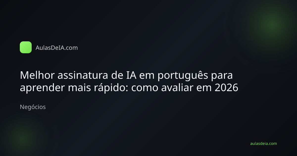 Capa editorial do artigo Melhor assinatura de IA em português para aprender mais rápido: como avaliar em 2026 na categoria Negócios do AulasDeIA.com
