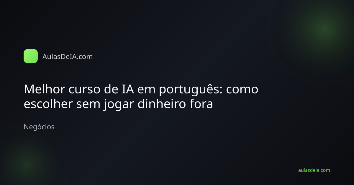Capa editorial do artigo Melhor curso de IA em português: como escolher sem jogar dinheiro fora na categoria Negócios do AulasDeIA.com