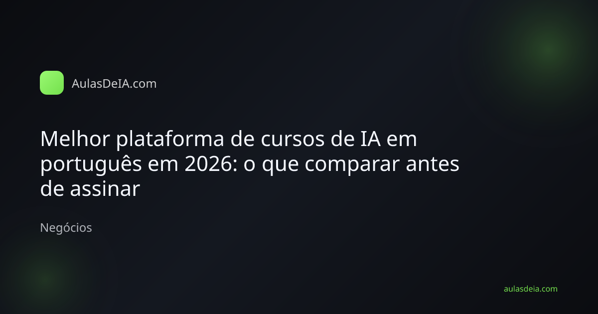 Capa editorial do artigo Melhor plataforma de cursos de IA em português em 2026: o que comparar antes de assinar na categoria Negócios do AulasDeIA.com