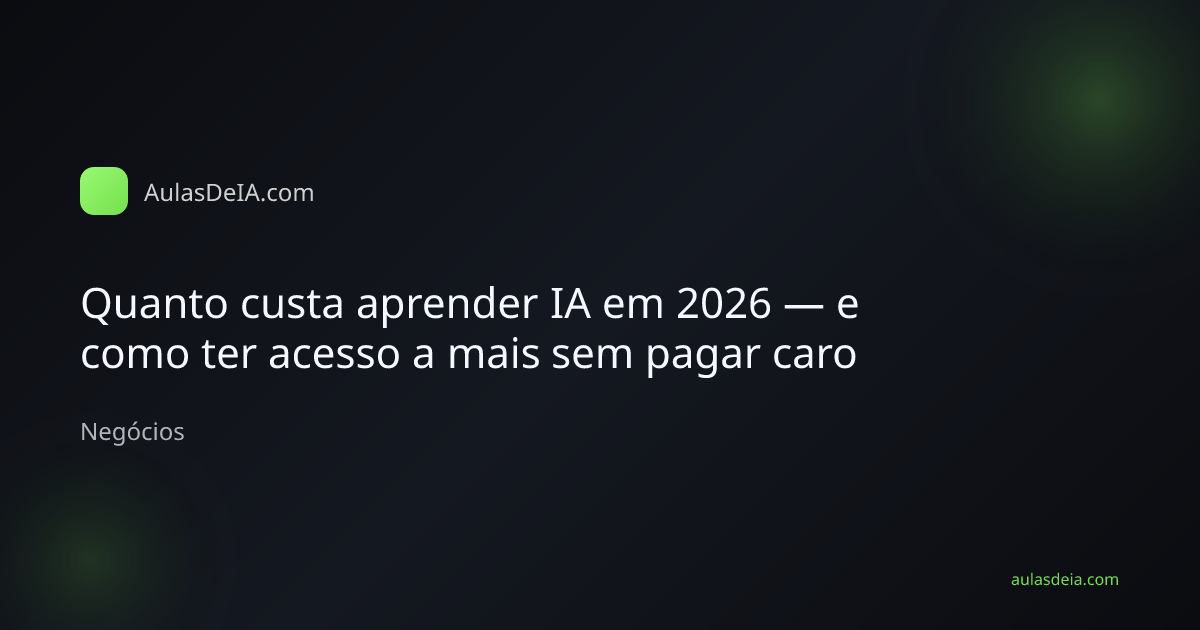 Capa editorial do artigo Quanto custa aprender IA em 2026 — e como ter acesso a mais sem pagar caro na categoria Negócios do AulasDeIA.com