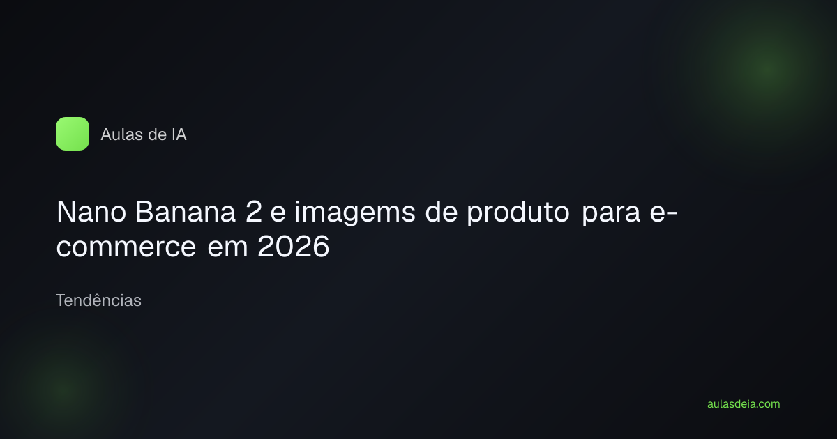 Nano Banana 2 e imagems de produto para e-commerce em 2026