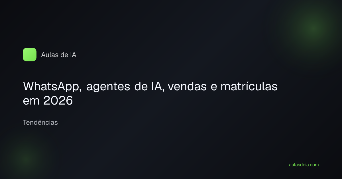 WhatsApp, agentes de IA, vendas e matrículas em 2026