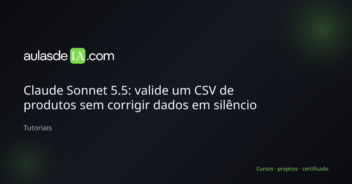 Claude Sonnet 5.5: valide um CSV de produtos sem corrigir dados em silêncio